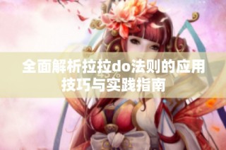 全面解析拉拉do法则的应用技巧与实践指南