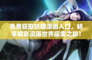 免费获取妖精漫画入口，畅享精彩漫画世界探索之旅！