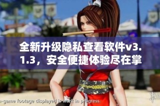 全新升级隐私查看软件v3.1.3，安全便捷体验尽在掌握