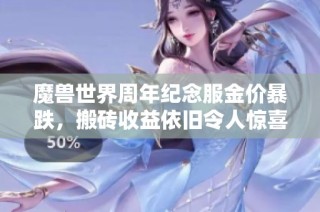 魔兽世界周年纪念服金价暴跌，搬砖收益依旧令人惊喜