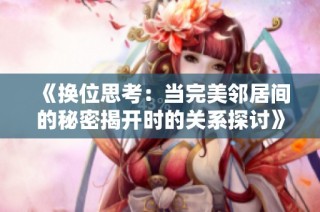 《换位思考：当完美邻居间的秘密揭开时的关系探讨》