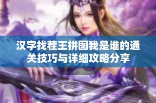 汉字找茬王拼图我是谁的通关技巧与详细攻略分享