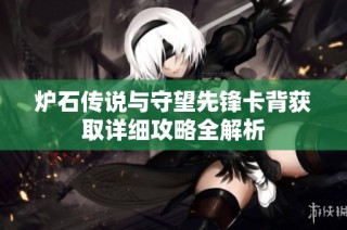 炉石传说与守望先锋卡背获取详细攻略全解析