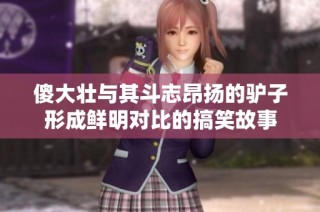 傻大壮与其斗志昂扬的驴子形成鲜明对比的搞笑故事
