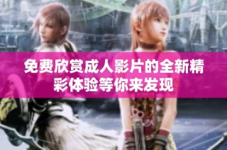 免费欣赏成人影片的全新精彩体验等你来发现