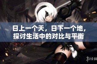 日上一个天，日下一个地，探讨生活中的对比与平衡