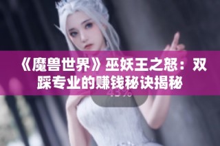 《魔兽世界》巫妖王之怒：双踩专业的赚钱秘诀揭秘