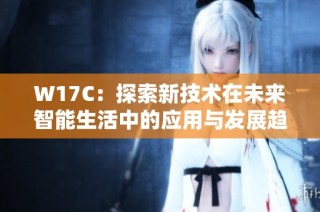 W17C：探索新技术在未来智能生活中的应用与发展趋势