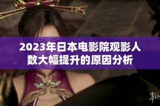 2023年日本电影院观影人数大幅提升的原因分析
