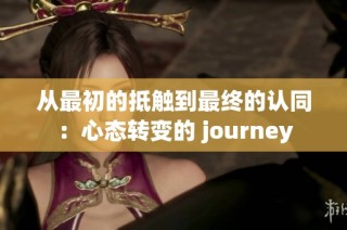 从最初的抵触到最终的认同：心态转变的 journey