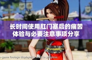长时间使用肛门塞后的痛苦体验与必要注意事项分享