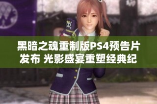 黑暗之魂重制版PS4预告片发布 光影盛宴重塑经典纪元