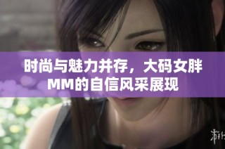 时尚与魅力并存，大码女胖MM的自信风采展现