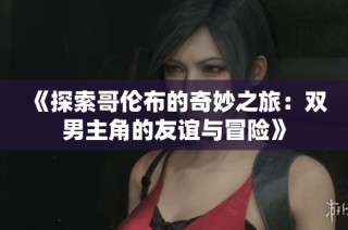 《探索哥伦布的奇妙之旅：双男主角的友谊与冒险》