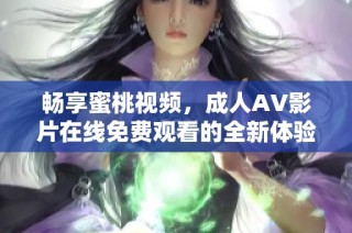 畅享蜜桃视频，成人AV影片在线免费观看的全新体验