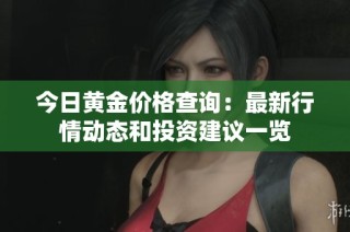 今日黄金价格查询：最新行情动态和投资建议一览