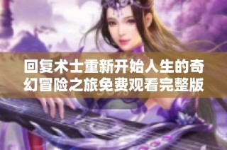 回复术士重新开始人生的奇幻冒险之旅免费观看完整版