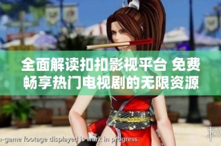 全面解读扣扣影视平台 免费畅享热门电视剧的无限资源
