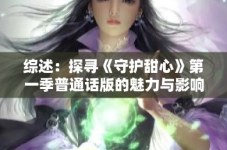 综述：探寻《守护甜心》第一季普通话版的魅力与影响