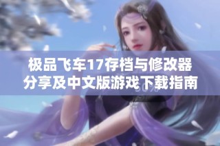 极品飞车17存档与修改器分享及中文版游戏下载指南
