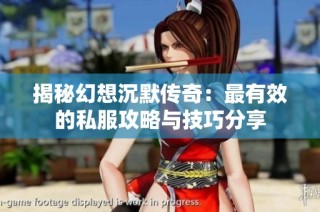 揭秘幻想沉默传奇：最有效的私服攻略与技巧分享