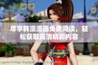 尽享韩漫漫画免费阅读，轻松获取高清精彩内容