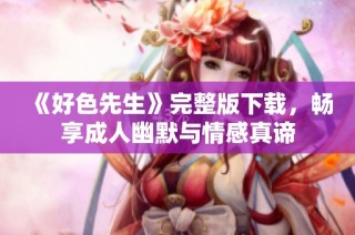 《好色先生》完整版下载，畅享成人幽默与情感真谛