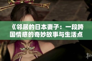 《邻居的日本妻子：一段跨国情感的奇妙故事与生活点滴》