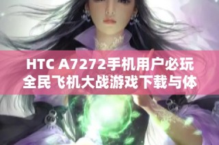 HTC A7272手机用户必玩全民飞机大战游戏下载与体验分享