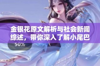 金银花原文解析与社会新闻综述，带你深入了解小尾巴的背后故事