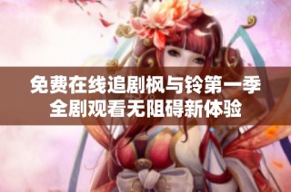 免费在线追剧枫与铃第一季全剧观看无阻碍新体验