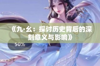 《九·幺：探讨历史背后的深刻意义与影响》