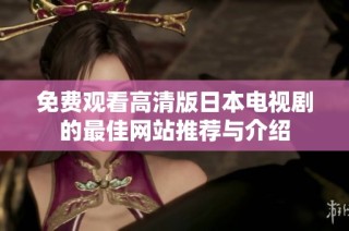 免费观看高清版日本电视剧的最佳网站推荐与介绍