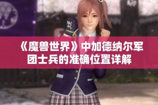 《魔兽世界》中加德纳尔军团士兵的准确位置详解