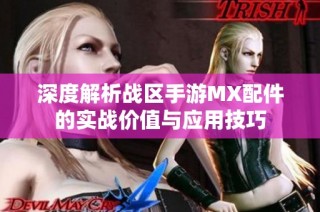 深度解析战区手游MX配件的实战价值与应用技巧