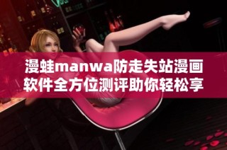 漫蛙manwa防走失站漫画软件全方位测评助你轻松享受阅读体验