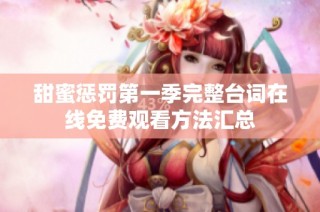 甜蜜惩罚第一季完整台词在线免费观看方法汇总