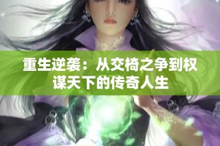 重生逆袭：从交椅之争到权谋天下的传奇人生