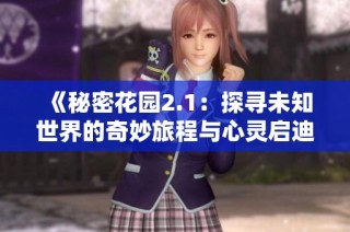 《秘密花园2.1：探寻未知世界的奇妙旅程与心灵启迪》