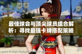最佳球会与顶尖球员组合解析：寻找最强卡牌搭配策略