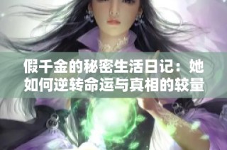 假千金的秘密生活日记：她如何逆转命运与真相的较量