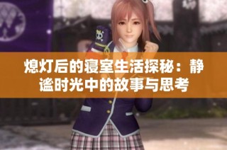 熄灯后的寝室生活探秘：静谧时光中的故事与思考