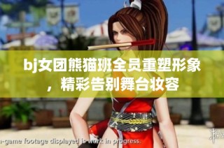 bj女团熊猫班全员重塑形象，精彩告别舞台妆容