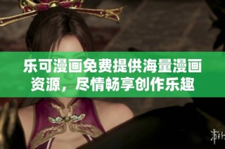 乐可漫画免费提供海量漫画资源，尽情畅享创作乐趣