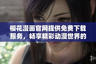 樱花漫画官网提供免费下载服务，畅享精彩动漫世界的新方式