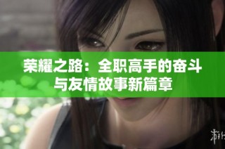 荣耀之路：全职高手的奋斗与友情故事新篇章