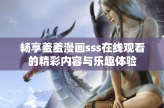 畅享羞羞漫画sss在线观看的精彩内容与乐趣体验