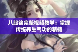 八段锦完整视频教学：掌握传统养生气功的精髓