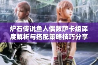 炉石传说鱼人偶数萨卡组深度解析与搭配策略技巧分享