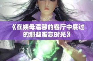 《在姨母温馨的客厅中度过的那些难忘时光》